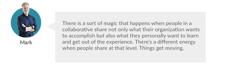 There is a sort of magic that happens when people in a collaborative share not only what their organization wants to accomplish but also what they personally want to learn and get out of the experience. There’s a different energy when people share at that