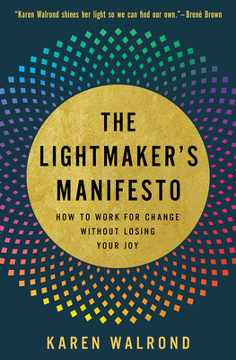 Book cover for The Lightmaker’s Manifesto: How to Work for Change Without Losing Your Joy by Karen Walrond