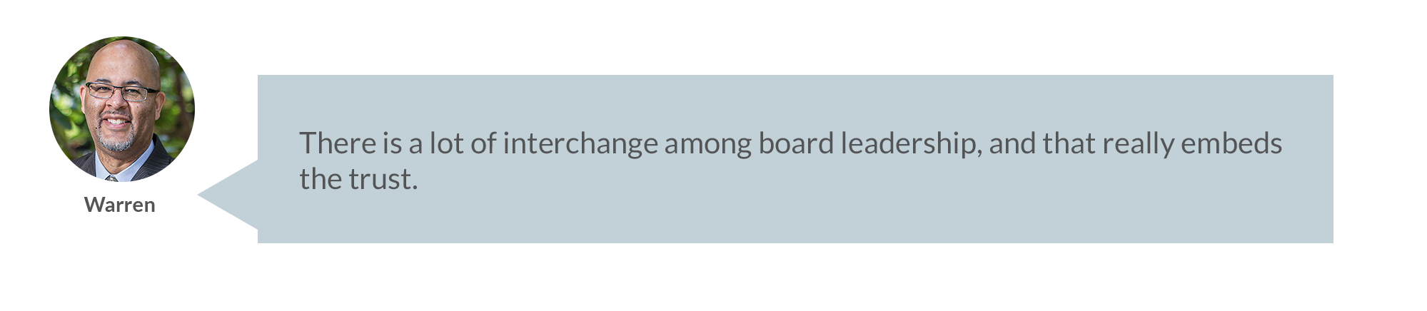 There is a lot of interchange among board leadership, and that really embeds the trust. 