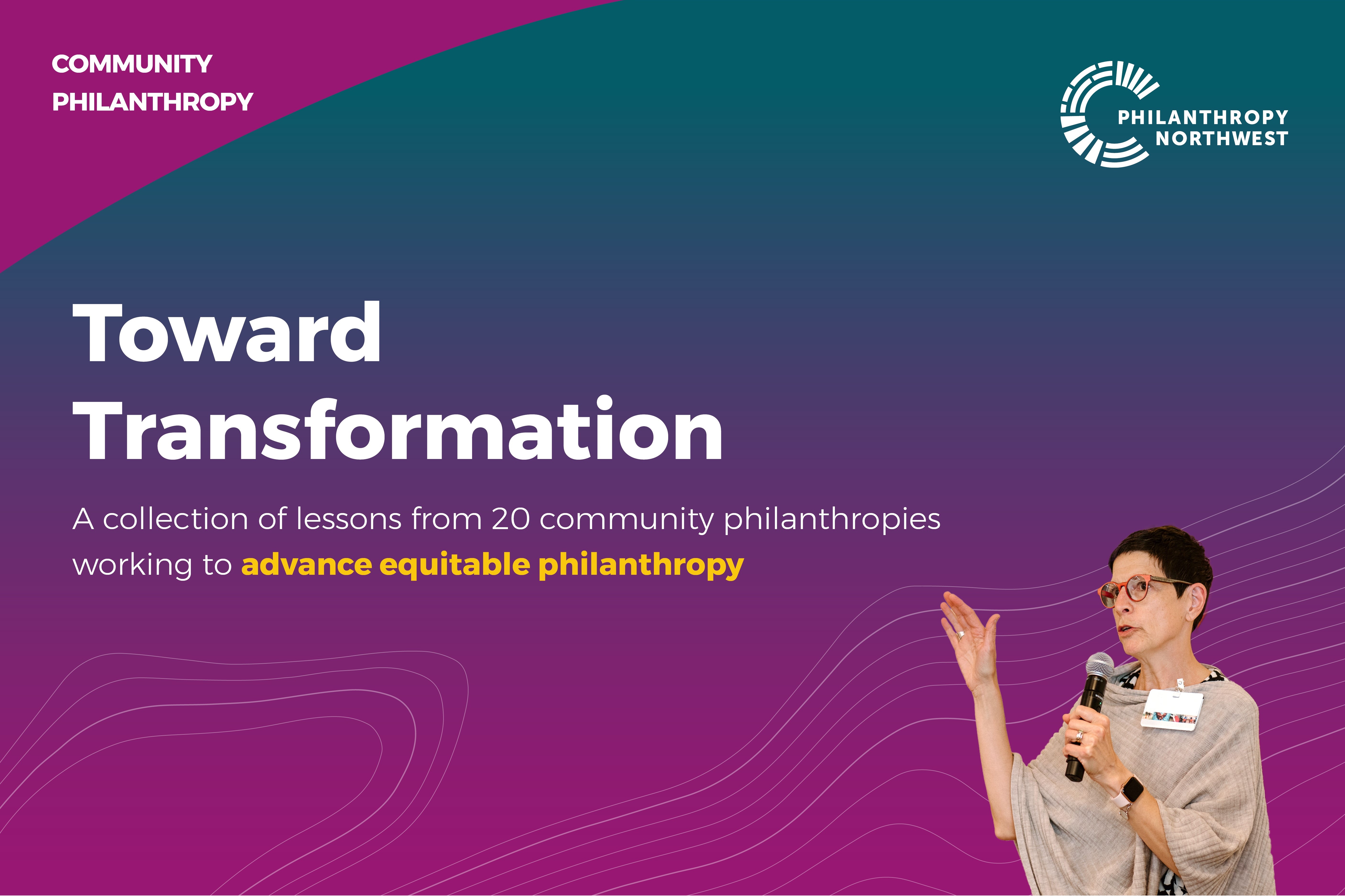 Cover photo with title (Toward Transformation: A collection of lessons from 20 community philanthropies working to advance equitable philanthropy), Philanthropy Northwest logo in the top right corner, and silouhettes of an individual on the right side.