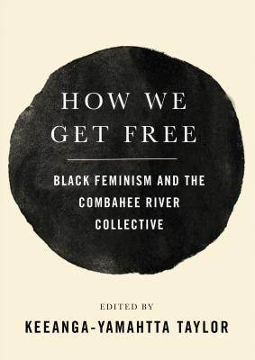 Book cover for “How We Get Free: Black Feminism and the Combahee River Collective,” edited by Keeanga-Yamahtta Taylor. The cover has a cream background with a large black circle in the center containing the title and subtitle in white text.