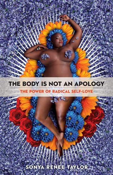 Book cover for “The Body Is Not an Apology: The Power of Radical Self-Love” by Sonya Renee Taylor, featuring a person posed among vivid blue, yellow, orange and red flowers with white radiating lines over a purple floral background.