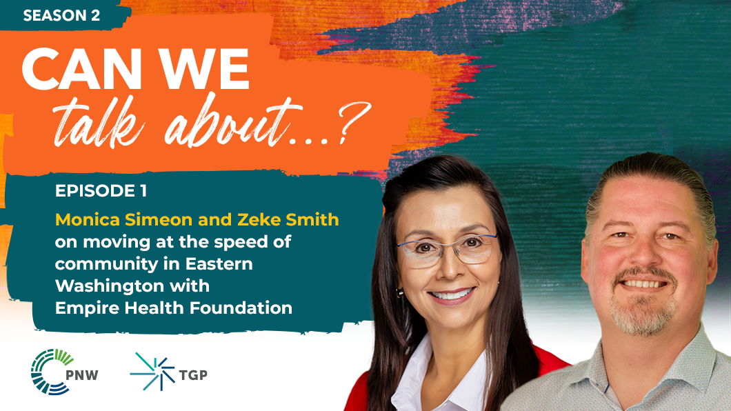 Monica Simeon and Zeke Smith on Moving at the Speed of Community in Eastern Washington with Empire Health Foundation