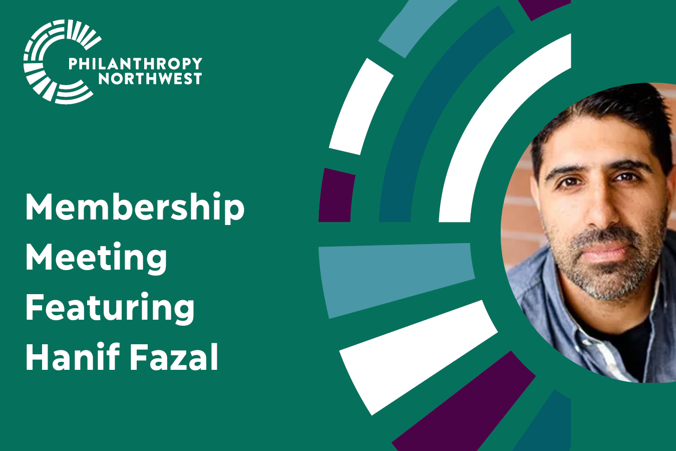 Pine green event banner that says "Membership Meeting Featuring Hanif Fazal" and has a colorful half circle design on the side with a photo of Hanif Fazal