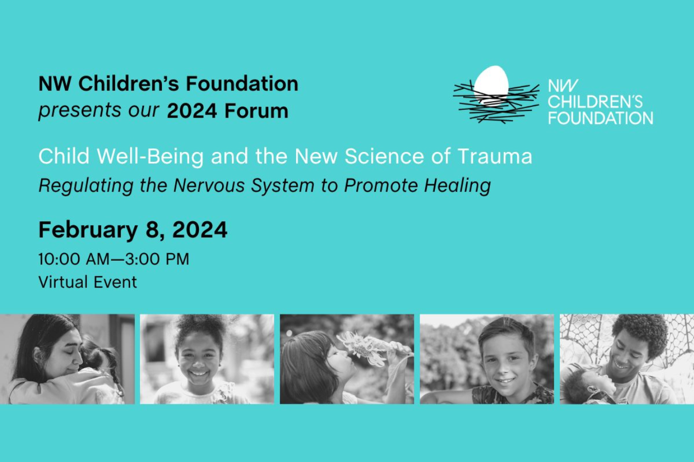 Light blue background. Title on top left "NW Children's Foundation presents our 2024 Forum" with NW children's Foundation logo top right. Centered in the middle says "Child Well-Being and the New Science of Trauma" with the date, time and photos of kids.