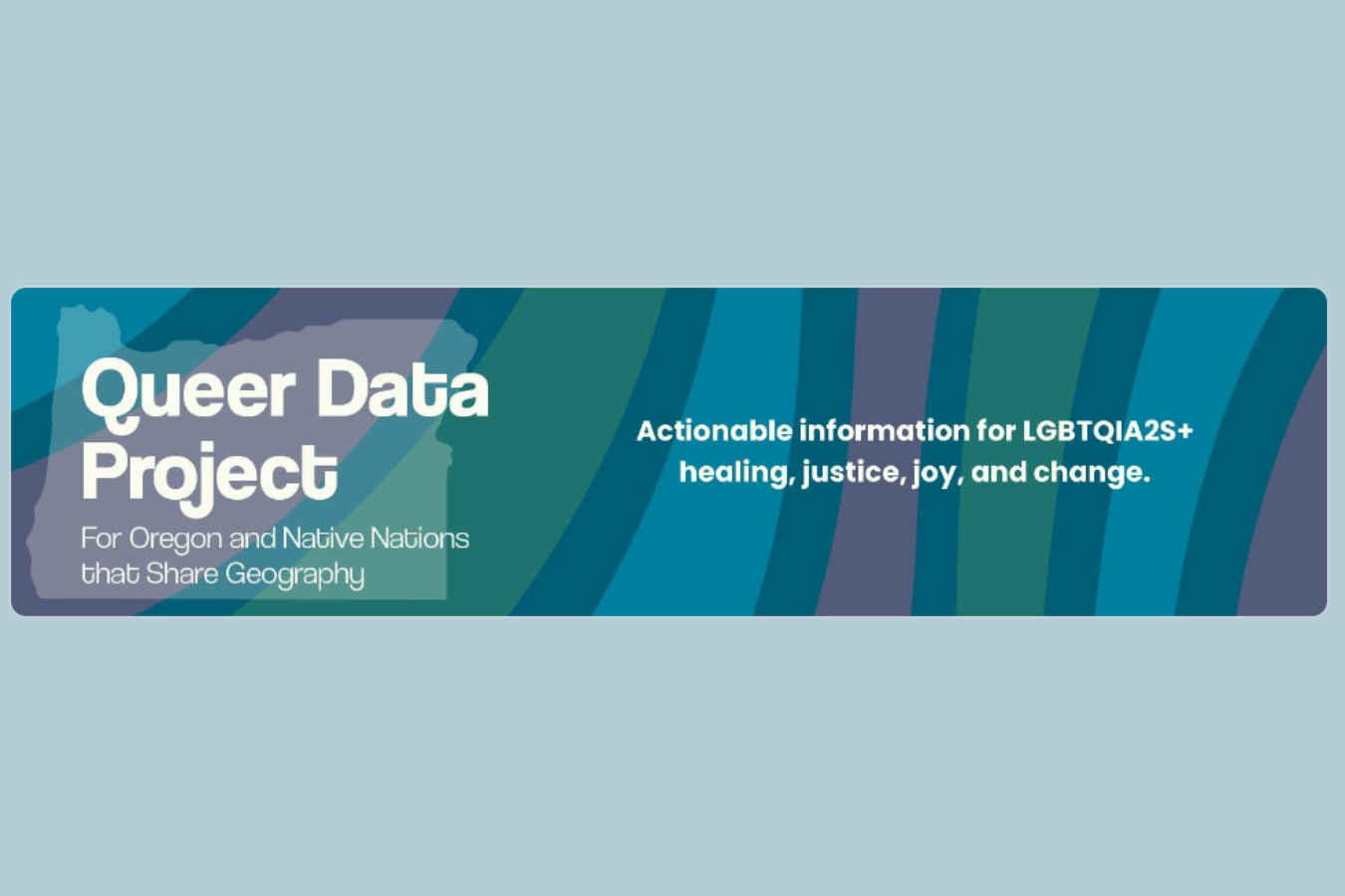 Colorful purple, blue and green lines in the background and an outline of Oregon state. Over the state outline says "Queer Data Project" below "For Oregon and Native nations that Share Geography" and to the right "Actionable information for LGBTQIA2S+"