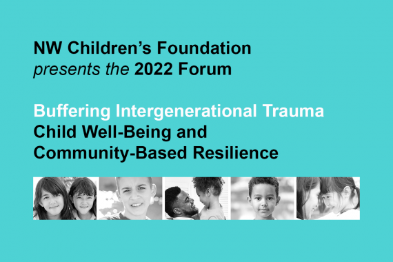 NW Children's Foundation 2022 Summit: Buffering Intergenerational Trauma - Child Well-Being and Community-Based Resilience