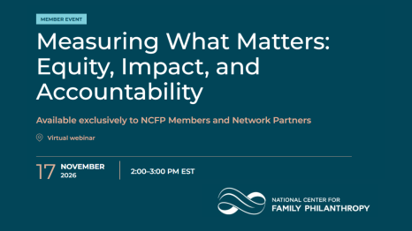 Graphic for the National Center for Family Philanthropy webinar titled ‘Measuring What Matters: Equity, Impact, and Accountability.’ The event is a virtual member webinar taking place November 17, 2026, from 2:00–3:00 PM EST. The design features the title in large white text on a teal background, an icon indicating a virtual webinar, the date and time, and the NCFP logo at the bottom right.