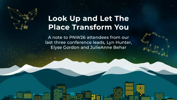 Graphic for the PNW26 blog “Look Up and Let the Place Transform You,” featuring a starry night sky over layered mountains and an Anchorage skyline, with glowing bear and eagle constellations. Text reads, “A note to PNW26 attendees from our last three conference leads, Lyn Hunter, Elyse Gordon and JulieAnne Behar.”
