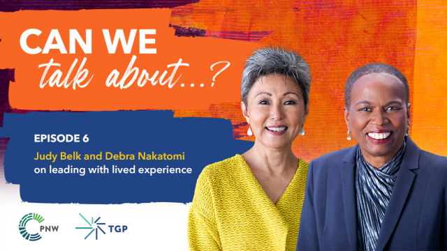 Featured Image: Orange painted background. Title text reading Can we talk about...? Episode 6. Judy Belk and Debra Nakatomi on leading with lived experience. 