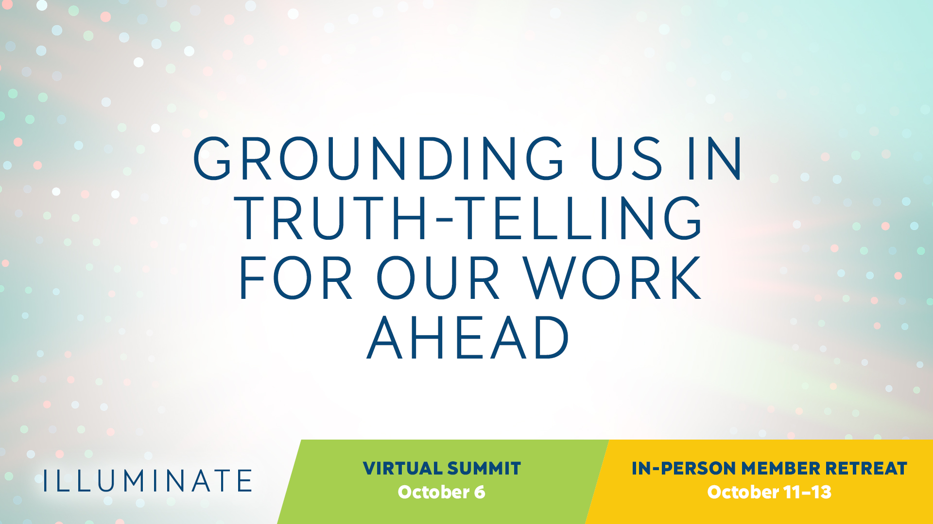 PNW22 Illuminate graphic that says "Grounding Us in Truth-Telling for Our Work Ahead" in denim blue letters. Across the bottom a green and yellow border says "Virtual Summit, October 6 | In-Person Member Retreat, October 11-13"