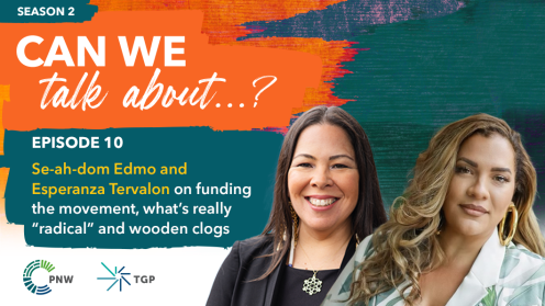 Promotional graphic for the podcast Can We Talk About…? Episode 10, featuring Se-ah-dom Edmo and Esperanza Tervalon. The title appears on colorful painted blocks with text about funding the movement, what’s really ‘radical,’ and wooden clogs. Their headshots appear at the bottom, with PNW and TGP logos.
