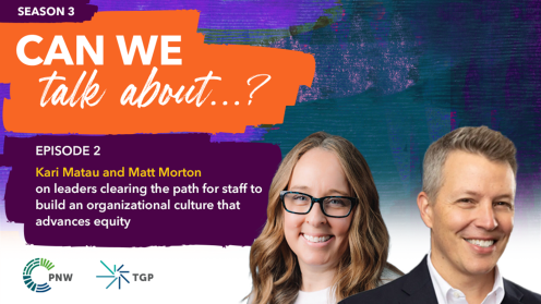 Promotional graphic for Philanthropy Northwest podcast Can We Talk About...? Season 3, Episode 2. Title reads: 'Kari Matau and Matt Morton on leaders clearing the path for staff to build an organizational culture that advances equity