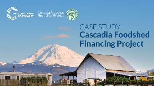 Resource cover with rural farm scene as the background. There is a white barn and metal-roofed building in foreground, snow-covered mountain in background under clear blue sky. Overlay text reads “Cascadia Foodshed Financing Project Case Study” with Philanthropy Northwest and Cascadia Foodshed Financing Project logos, representing a regional food systems financing initiative in the Pacific Northwest.
