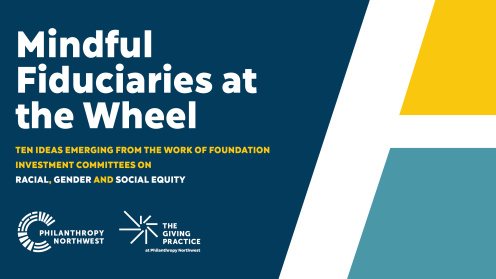 Resource graphic titled “Mindful Fiduciaries at the Wheel: Ten Ideas Emerging from the Work of Foundation Investment Committees on Racial, Gender and Social Equity.” Presented by Philanthropy Northwest and The Giving Practice. Dark blue background with geometric accents in white, yellow, and light blue.