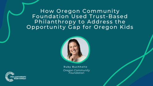 Ocean blue graphic with emerald green and blueberry blue blob shapes in the corners. The title reads "How Oregon Community Foundation Used Trust-Based Philanthropy in their Efforts to Address the Opportunity Gap for Oregon Kids". Headshot for Ruby Buchholtz
