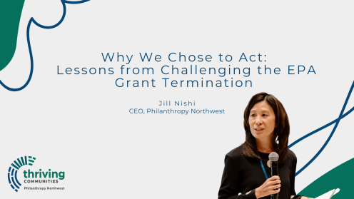 “Why We Chose to Act: Lessons from Challenging the EPA Grant Termination” with the name and title “Jill Nishi, CEO, Philanthropy Northwest” beneath it. On the lower right, Jill Nishi is pictured holding a microphone and speaking.