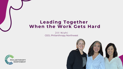 Graphic titled ‘Leading Together When the Work Gets Hard’ with Jill Nishi, CEO of Philanthropy Northwest. Image includes three smiling women standing together on the right and the Philanthropy Northwest logo on the left