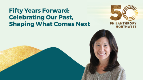 Headshot of Jill Nishi, smiling, positioned on the right side of a graphic celebrating Philanthropy Northwest’s 50th anniversary. Large text reads “Fifty Years Forward: Celebrating Our Past, Shaping What Comes Next.” The gold “50 Philanthropy Northwest” anniversary mark appears at the top right. Stylized hills in teal and gold span the bottom against a light background.