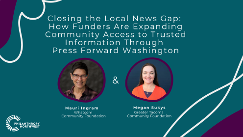 Closing the Local News Gap: How Funders Are Expanding Community Access to Trusted Information Through Press Forward Washington. On a teal background with white topographic lines, two circular headshots appear below the title. Left: Headshot of Mauri Ingram, Whatcom Community Foundation. Right: Headshot of Jessie Gunn, Greater Tacoma Community Foundation. The Philanthropy Northwest logo appears in the lower left.