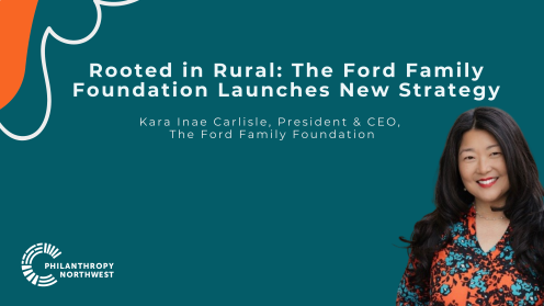 Graphic titled “Rooted in Rural, Focused on Youth: The Ford Family Foundation Launches New Strategy.” Set on a pine background with carrot and light gray accent shapes and text. A portrait of Kara Inae Carlisle, President and CEO of The Ford Family Foundation, appears on the right. The Philanthropy Northwest logo appears in the lower left.