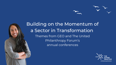 Graphic with a blue background and white text reading, “Building on the Momentum of a Sector in Transformation: Themes from GEO and The United Philanthropy Forum’s annual conferences.” A smiling person stands on the left with arms crossed, small bird icons appear at the top right, and The Giving Practice at Philanthropy Northwest logo is in the lower right.