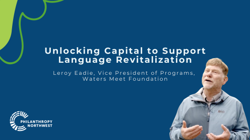 Graphic with a dark blue background and white text reading, “Unlocking Capital to Support Language Revitalization.” Subtext reads, “Leroy Eadie, Vice President of Programs, Waters Meet Foundation.” Leroy Eadie is pictured speaking on the right, with the Philanthropy Northwest logo in the lower left.