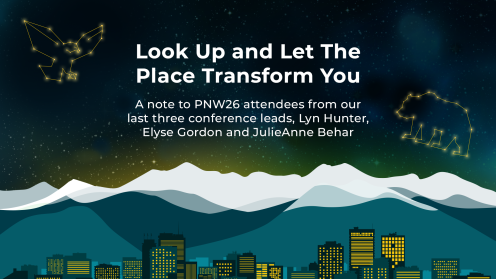 Graphic for the PNW26 blog “Look Up and Let the Place Transform You,” featuring a starry night sky over layered mountains and an Anchorage skyline, with glowing bear and eagle constellations. Text reads, “A note to PNW26 attendees from our last three conference leads, Lyn Hunter, Elyse Gordon and JulieAnne Behar.”