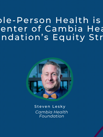 Blueberry blue graphic with plum purple and pine green blob shapes in the corners. The title reads "Whole-Person Health is at the Center of Cambia Health Foundation’s Equity Strategy". Headshot for Steven Lesky is in the center.